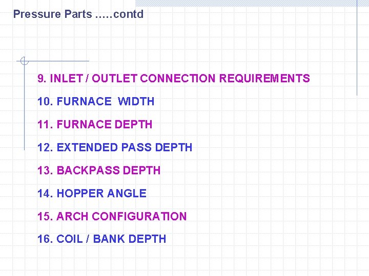 Pressure Parts. . …contd 9. INLET / OUTLET CONNECTION REQUIREMENTS 10. FURNACE WIDTH 11.