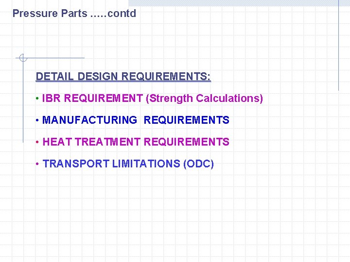 Pressure Parts. . …contd DETAIL DESIGN REQUIREMENTS: • IBR REQUIREMENT (Strength Calculations) • MANUFACTURING