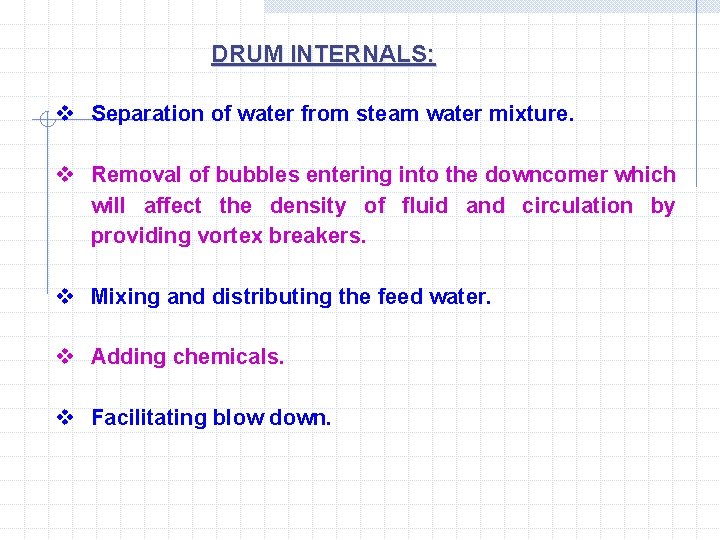 DRUM INTERNALS: v Separation of water from steam water mixture. v Removal of bubbles
