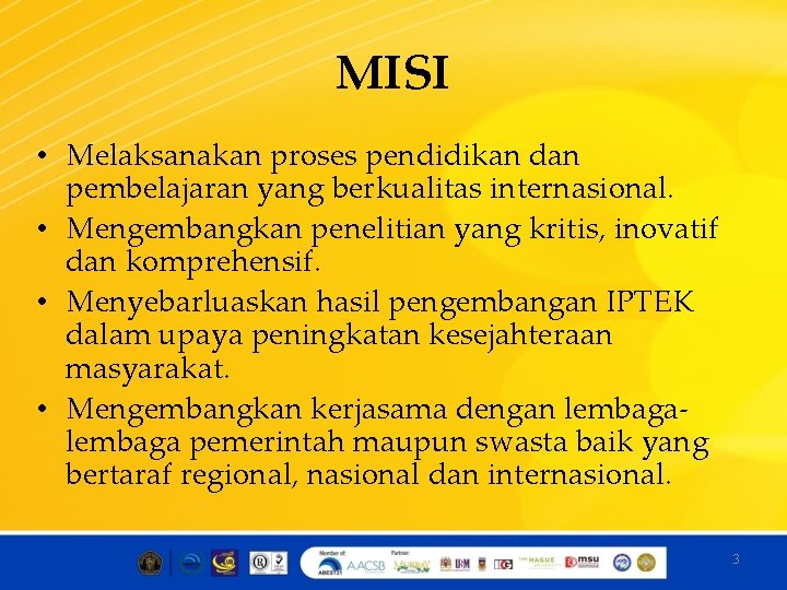 MISI • Melaksanakan proses pendidikan dan pembelajaran yang berkualitas internasional. • Mengembangkan penelitian yang