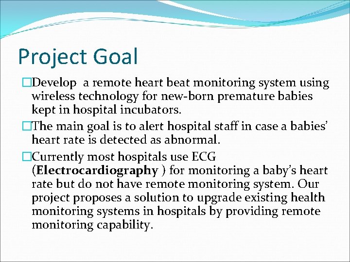 Project Goal �Develop a remote heart beat monitoring system using wireless technology for new-born