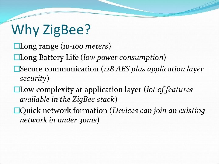 Why Zig. Bee? �Long range (10 -100 meters) �Long Battery Life (low power consumption)