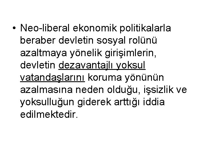  • Neo-liberal ekonomik politikalarla beraber devletin sosyal rolünü azaltmaya yönelik girişimlerin, devletin dezavantajlı