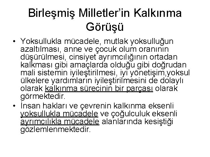 Birleşmiş Milletler’in Kalkınma Görüşü • Yoksullukla mücadele, mutlak yoksulluğun azaltılması, anne ve çocuk olum