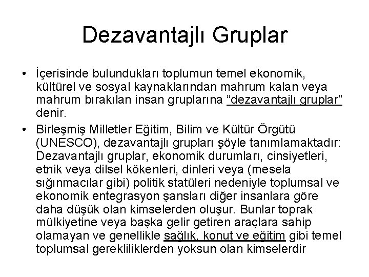 Dezavantajlı Gruplar • İçerisinde bulundukları toplumun temel ekonomik, kültürel ve sosyal kaynaklarından mahrum kalan