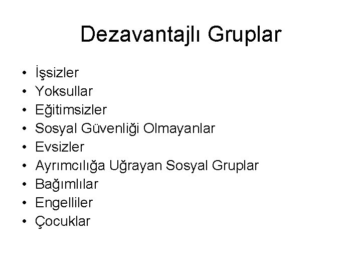 Dezavantajlı Gruplar • • • İşsizler Yoksullar Eğitimsizler Sosyal Güvenliği Olmayanlar Evsizler Ayrımcılığa Uğrayan