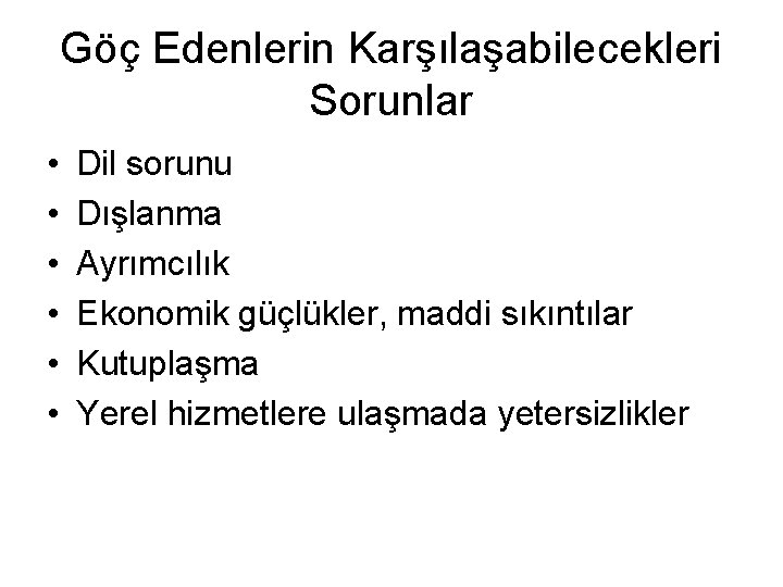 Göç Edenlerin Karşılaşabilecekleri Sorunlar • • • Dil sorunu Dışlanma Ayrımcılık Ekonomik güçlükler, maddi