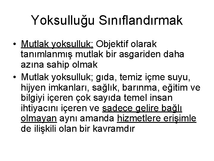 Yoksulluğu Sınıflandırmak • Mutlak yoksulluk; Objektif olarak tanımlanmış mutlak bir asgariden daha azına sahip