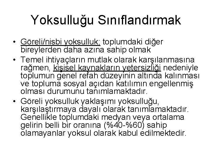 Yoksulluğu Sınıflandırmak • Göreli/nisbi yoksulluk; toplumdaki diğer bireylerden daha azına sahip olmak • Temel