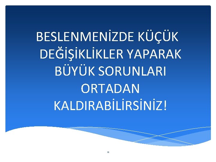 BESLENMENİZDE KÜÇÜK DEĞİŞİKLİKLER YAPARAK BÜYÜK SORUNLARI ORTADAN KALDIRABİLİRSİNİZ! 11 