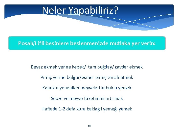 Neler Yapabiliriz? Posalı/Lifli besinlere beslenmenizde mutlaka yer verin: Beyaz ekmek yerine kepek/ tam buğday/