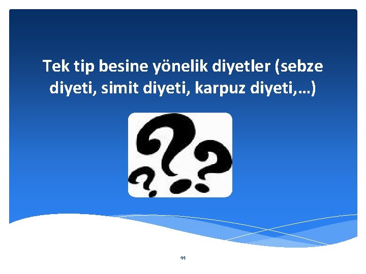 Tek tip besine yönelik diyetler (sebze diyeti, simit diyeti, karpuz diyeti, …) 44 