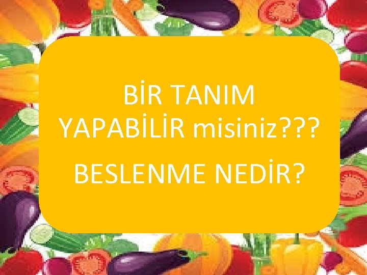 BİR TANIM YAPABİLİR misiniz? ? ? BESLENME NEDİR? 8 