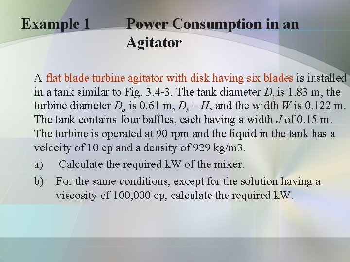 Example 1 Power Consumption in an Agitator A flat blade turbine agitator with disk