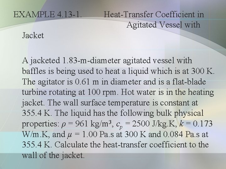 EXAMPLE 4. 13 -1. Heat-Transfer Coefficient in Agitated Vessel with Jacket A jacketed 1.
