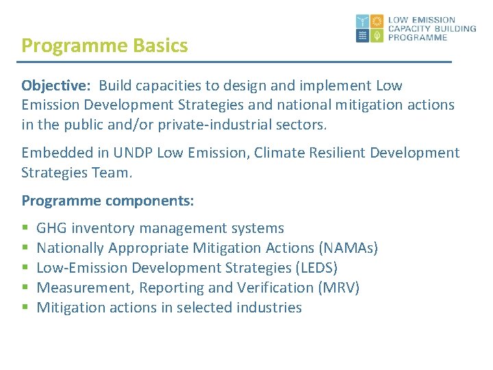 Programme Basics Objective: Build capacities to design and implement Low Emission Development Strategies and