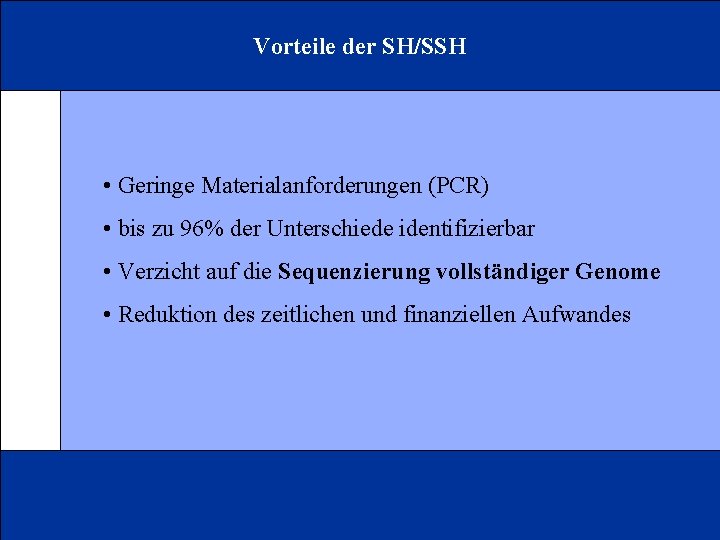 Vorteile der SH/SSH • Geringe Materialanforderungen (PCR) • bis zu 96% der Unterschiede identifizierbar