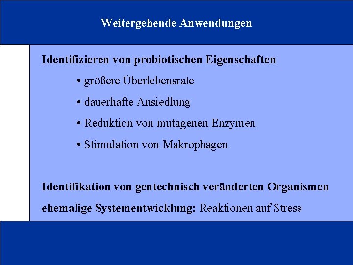 Weitergehende Anwendungen Identifizieren von probiotischen Eigenschaften • größere Überlebensrate • dauerhafte Ansiedlung • Reduktion