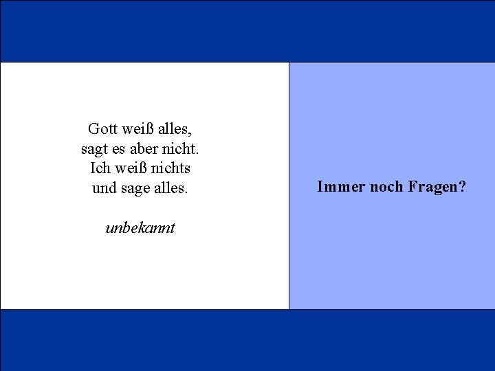 Gott weiß alles, sagt es aber nicht. Ich weiß nichts und sage alles. unbekannt