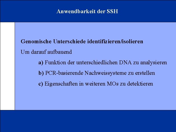 Anwendbarkeit der SSH Genomische Unterschiede identifizieren/isolieren Um darauf aufbauend a) Funktion der unterschiedlichen DNA