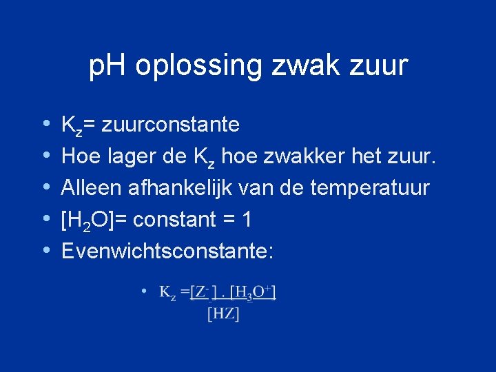 p. H oplossing zwak zuur • • • Kz= zuurconstante Hoe lager de Kz