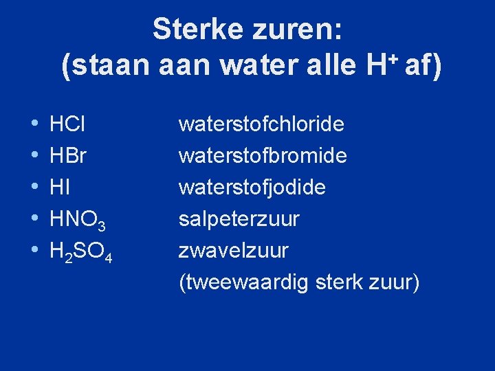 Sterke zuren: (staan water alle H+ af) • • • HCl HBr HI HNO