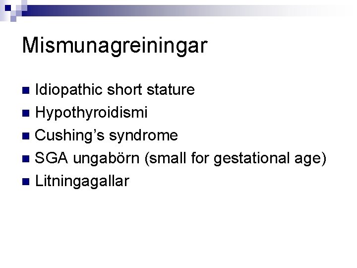 Mismunagreiningar Idiopathic short stature n Hypothyroidismi n Cushing’s syndrome n SGA ungabörn (small for