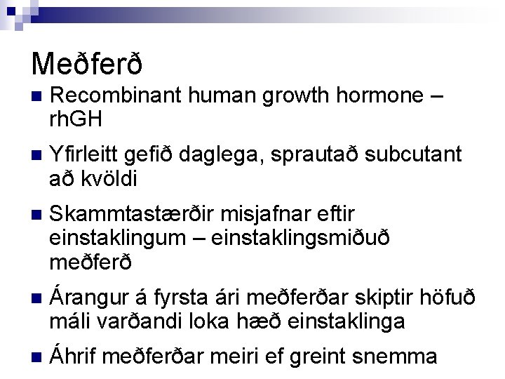 Meðferð n Recombinant human growth hormone – rh. GH n Yfirleitt gefið daglega, sprautað