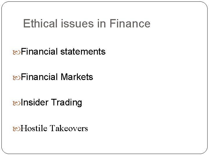 Ethical issues in Finance Financial statements Financial Markets Insider Trading Hostile Takeovers 