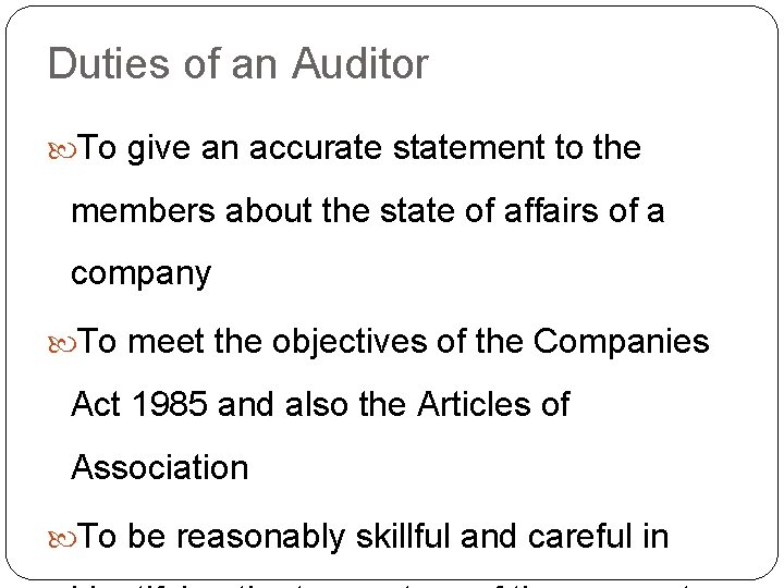 Duties of an Auditor To give an accurate statement to the members about the