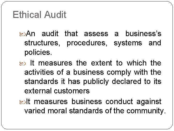 Ethical Audit An audit that assess a business’s structures, procedures, systems and policies. It