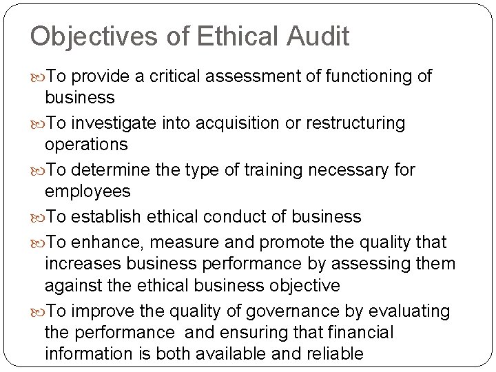 Objectives of Ethical Audit To provide a critical assessment of functioning of business To