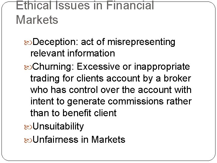 Ethical Issues in Financial Markets Deception: act of misrepresenting relevant information Churning: Excessive or