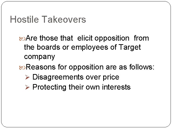 Hostile Takeovers Are those that elicit opposition from the boards or employees of Target