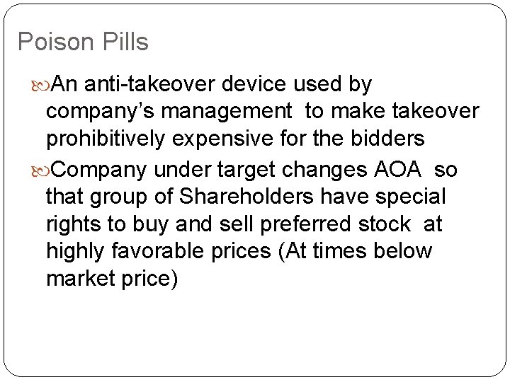 Poison Pills An anti-takeover device used by company’s management to make takeover prohibitively expensive