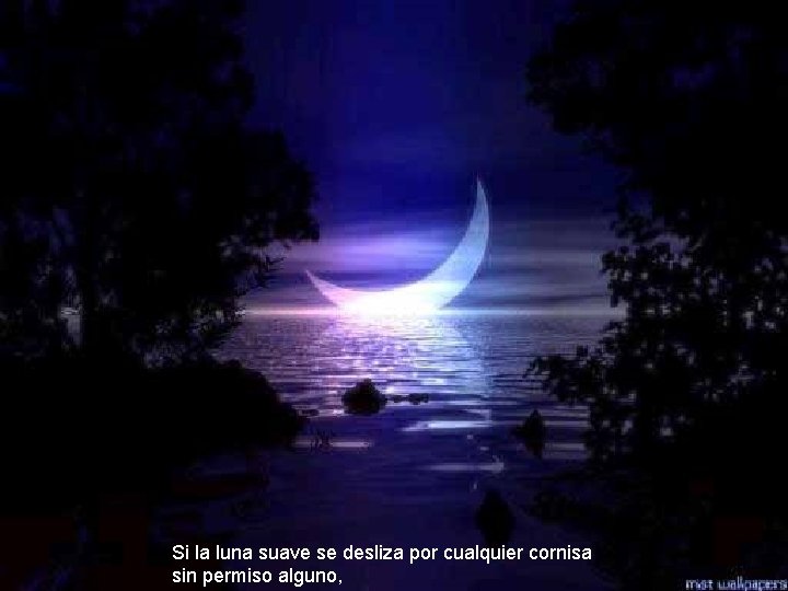 Si la luna suave se desliza por cualquier cornisa sin permiso alguno, 