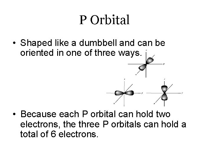 P Orbital • Shaped like a dumbbell and can be oriented in one of