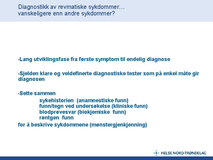 Diagnostikk av revmatiske sykdommer… vanskeligere enn andre sykdommer? • Lang utviklingsfase fra første symptom