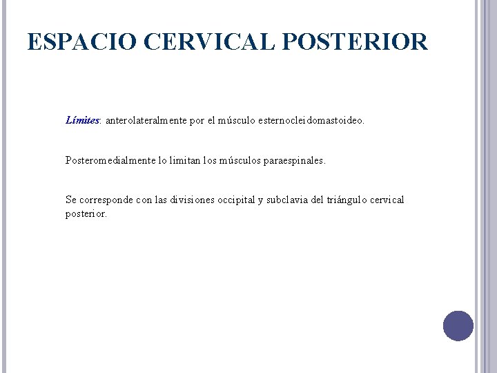 ESPACIO CERVICAL POSTERIOR Límites: anterolateralmente por el músculo esternocleidomastoideo. Posteromedialmente lo limitan los músculos