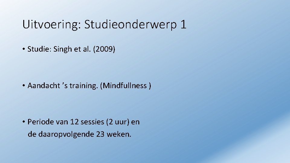 Uitvoering: Studieonderwerp 1 • Studie: Singh et al. (2009) • Aandacht ’s training. (Mindfullness