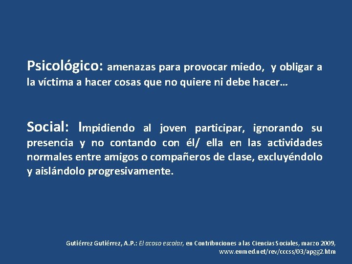 Psicológico: amenazas para provocar miedo, y obligar a la víctima a hacer cosas que