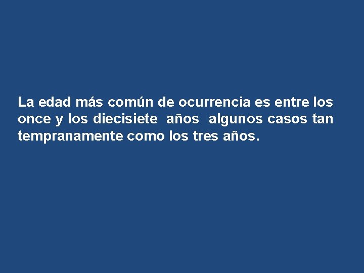 La edad más común de ocurrencia es entre los once y los diecisiete años