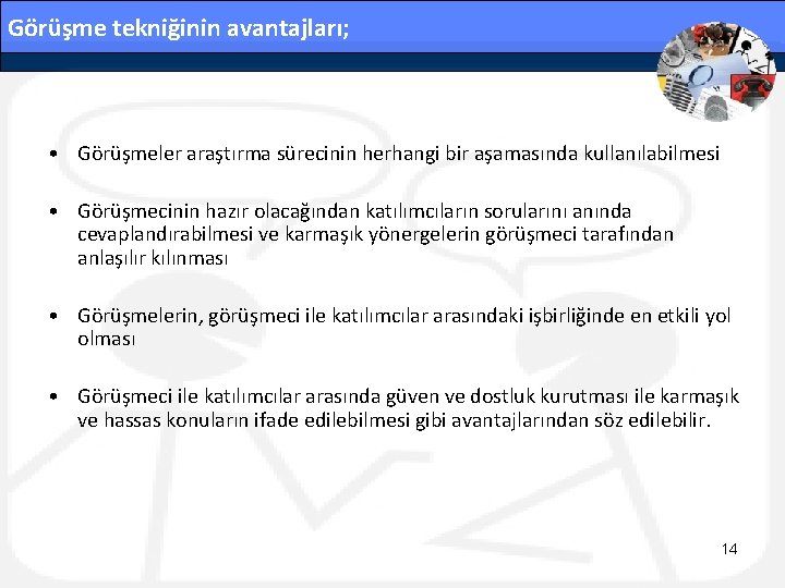 Görüşme tekniğinin avantajları; • Görüşmeler araştırma sürecinin herhangi bir aşamasında kullanılabilmesi • Görüşmecinin hazır