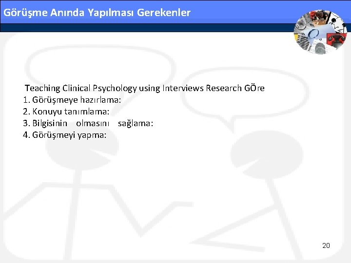 Görüşme Anında Yapılması Gerekenler Teaching Clinical Psychology using Interviews Research GÖre 1. Görüşmeye hazırlama: