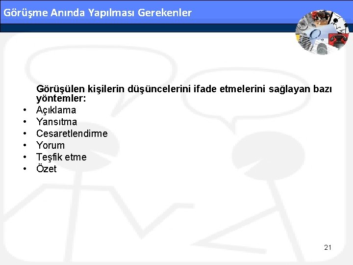 Görüşme Anında Yapılması Gerekenler • • • Görüşülen kişilerin düşüncelerini ifade etmelerini sağlayan bazı