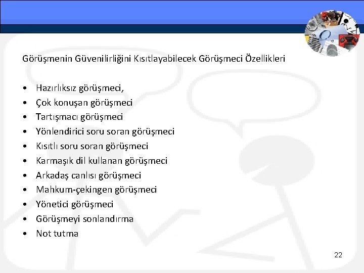 Görüşmenin Güvenilirliğini Kısıtlayabilecek Görüşmeci Özellikleri • • • Hazırlıksız görüşmeci, Çok konuşan görüşmeci Tartışmacı