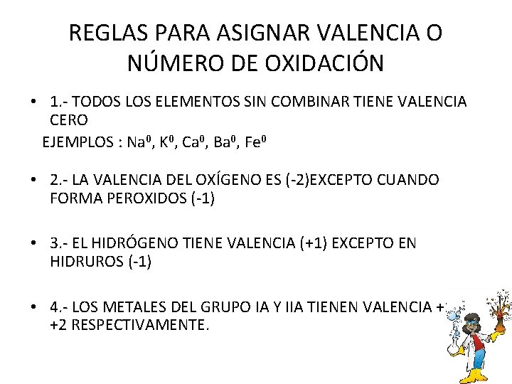 REGLAS PARA ASIGNAR VALENCIA O NÚMERO DE OXIDACIÓN • 1. - TODOS LOS ELEMENTOS REGLAS PARA ASIGNAR VALENCIA O NÚMERO DE OXIDACIÓN • 1. - TODOS LOS ELEMENTOS