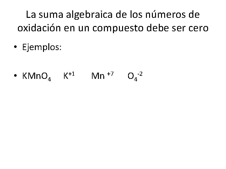 La suma algebraica de los números de oxidación en un compuesto debe ser cero La suma algebraica de los números de oxidación en un compuesto debe ser cero