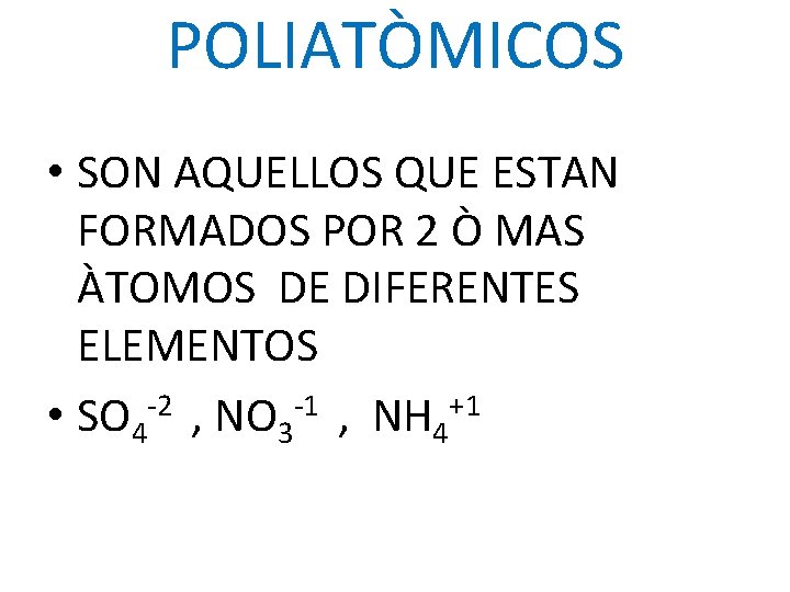 POLIATÒMICOS • SON AQUELLOS QUE ESTAN FORMADOS POR 2 Ò MAS ÀTOMOS DE DIFERENTES POLIATÒMICOS • SON AQUELLOS QUE ESTAN FORMADOS POR 2 Ò MAS ÀTOMOS DE DIFERENTES