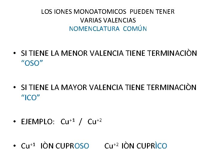 LOS IONES MONOATOMICOS PUEDEN TENER VARIAS VALENCIAS NOMENCLATURA COMÚN • SI TIENE LA MENOR